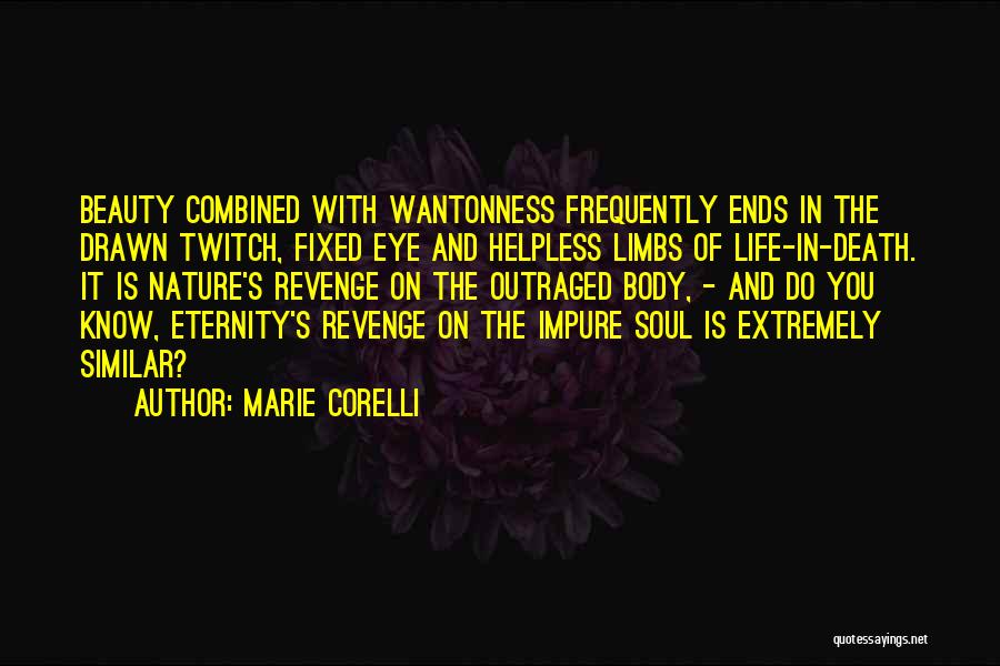 Marie Corelli Quotes: Beauty Combined With Wantonness Frequently Ends In The Drawn Twitch, Fixed Eye And Helpless Limbs Of Life-in-death. It Is Nature's
