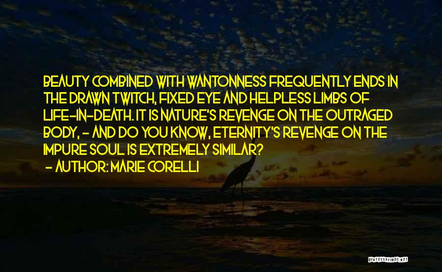 Marie Corelli Quotes: Beauty Combined With Wantonness Frequently Ends In The Drawn Twitch, Fixed Eye And Helpless Limbs Of Life-in-death. It Is Nature's