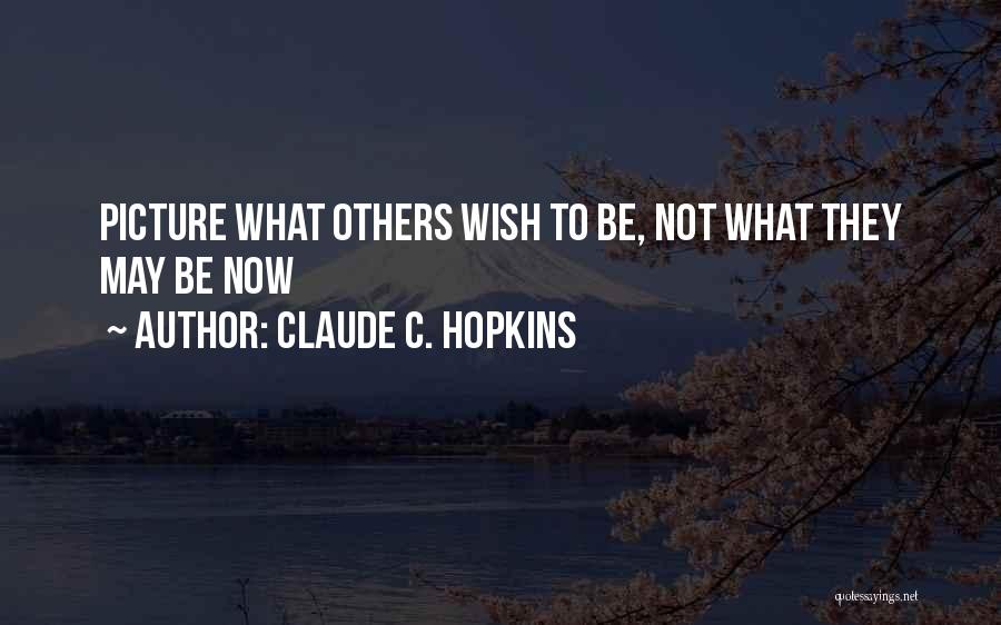 Claude C. Hopkins Quotes: Picture What Others Wish To Be, Not What They May Be Now