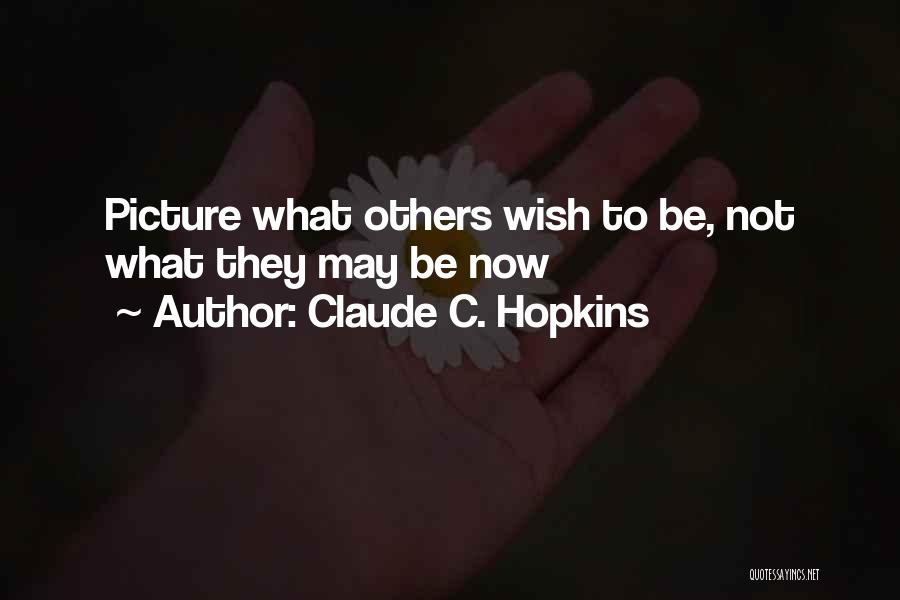 Claude C. Hopkins Quotes: Picture What Others Wish To Be, Not What They May Be Now