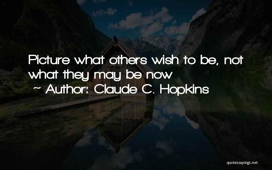 Claude C. Hopkins Quotes: Picture What Others Wish To Be, Not What They May Be Now