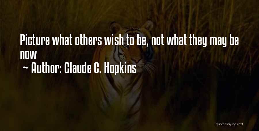 Claude C. Hopkins Quotes: Picture What Others Wish To Be, Not What They May Be Now