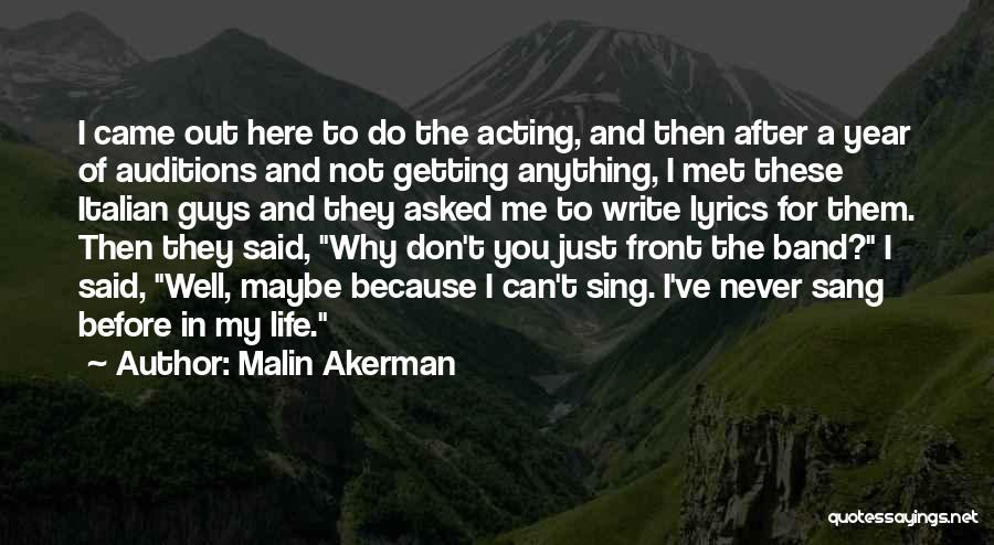 Malin Akerman Quotes: I Came Out Here To Do The Acting, And Then After A Year Of Auditions And Not Getting Anything, I