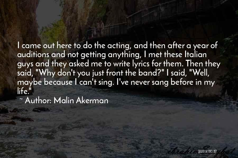 Malin Akerman Quotes: I Came Out Here To Do The Acting, And Then After A Year Of Auditions And Not Getting Anything, I