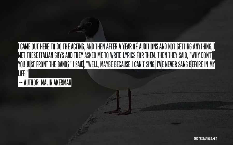 Malin Akerman Quotes: I Came Out Here To Do The Acting, And Then After A Year Of Auditions And Not Getting Anything, I