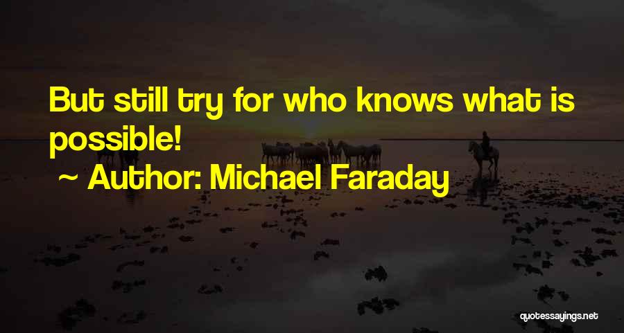 Michael Faraday Quotes: But Still Try For Who Knows What Is Possible!