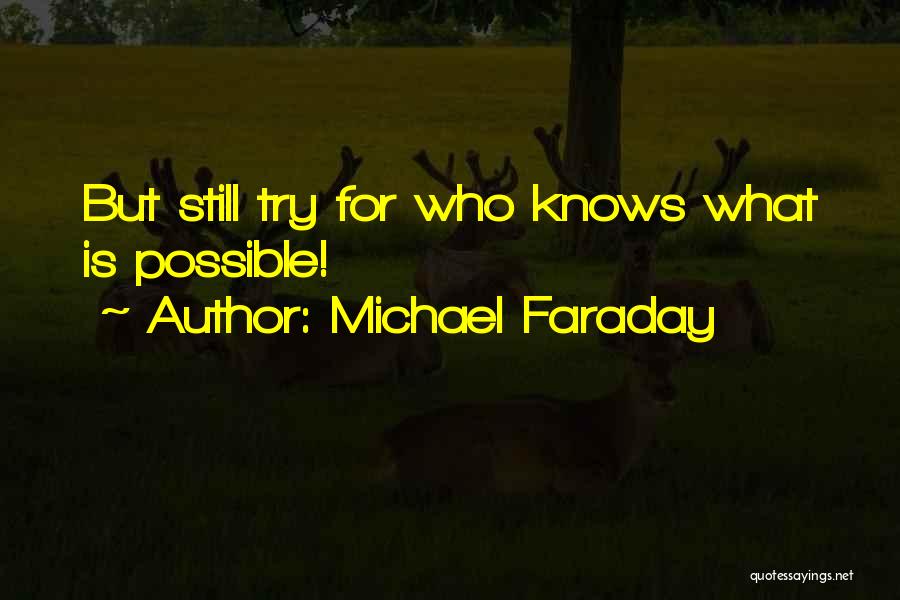 Michael Faraday Quotes: But Still Try For Who Knows What Is Possible!