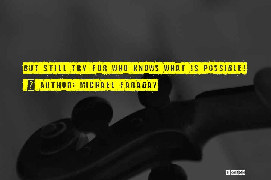 Michael Faraday Quotes: But Still Try For Who Knows What Is Possible!