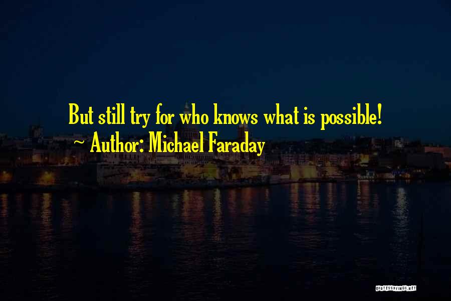 Michael Faraday Quotes: But Still Try For Who Knows What Is Possible!