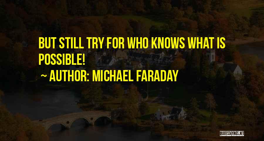 Michael Faraday Quotes: But Still Try For Who Knows What Is Possible!