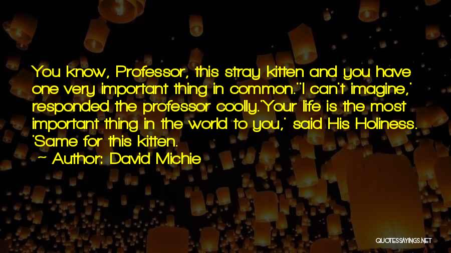 David Michie Quotes: You Know, Professor, This Stray Kitten And You Have One Very Important Thing In Common.''i Can't Imagine,' Responded The Professor