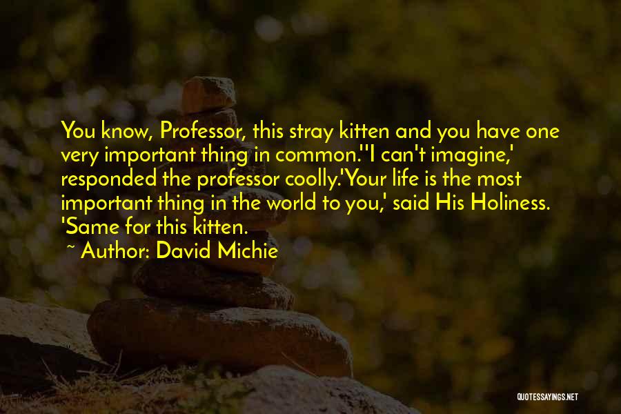 David Michie Quotes: You Know, Professor, This Stray Kitten And You Have One Very Important Thing In Common.''i Can't Imagine,' Responded The Professor