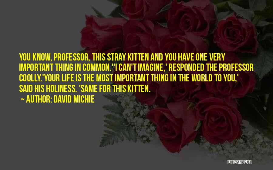 David Michie Quotes: You Know, Professor, This Stray Kitten And You Have One Very Important Thing In Common.''i Can't Imagine,' Responded The Professor