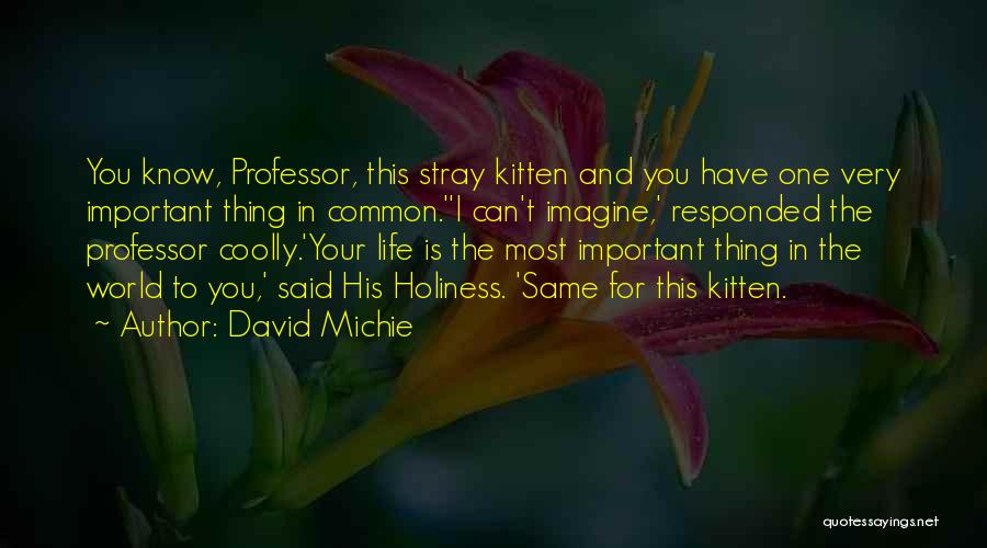 David Michie Quotes: You Know, Professor, This Stray Kitten And You Have One Very Important Thing In Common.''i Can't Imagine,' Responded The Professor