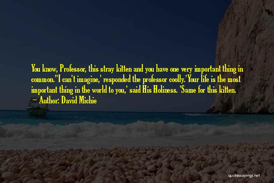 David Michie Quotes: You Know, Professor, This Stray Kitten And You Have One Very Important Thing In Common.''i Can't Imagine,' Responded The Professor