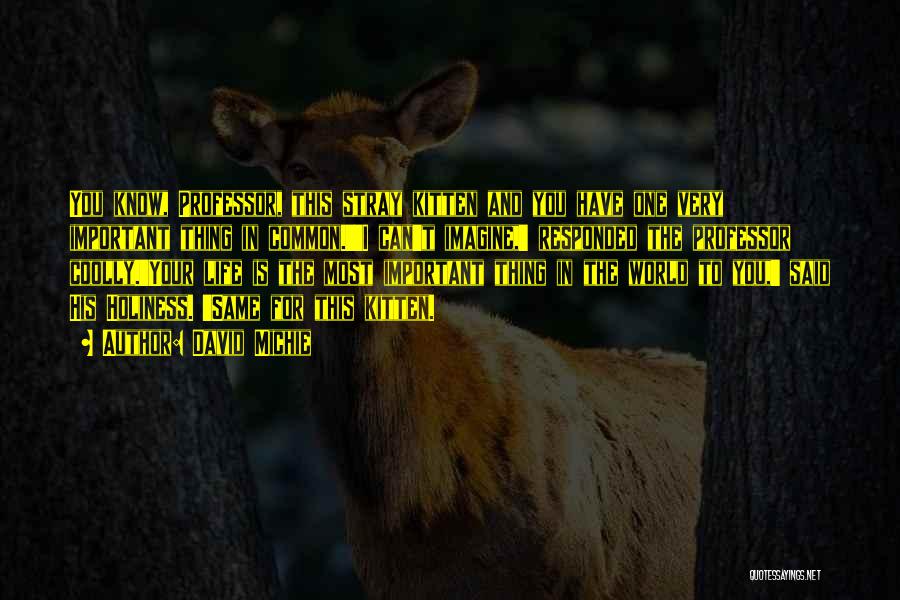 David Michie Quotes: You Know, Professor, This Stray Kitten And You Have One Very Important Thing In Common.''i Can't Imagine,' Responded The Professor