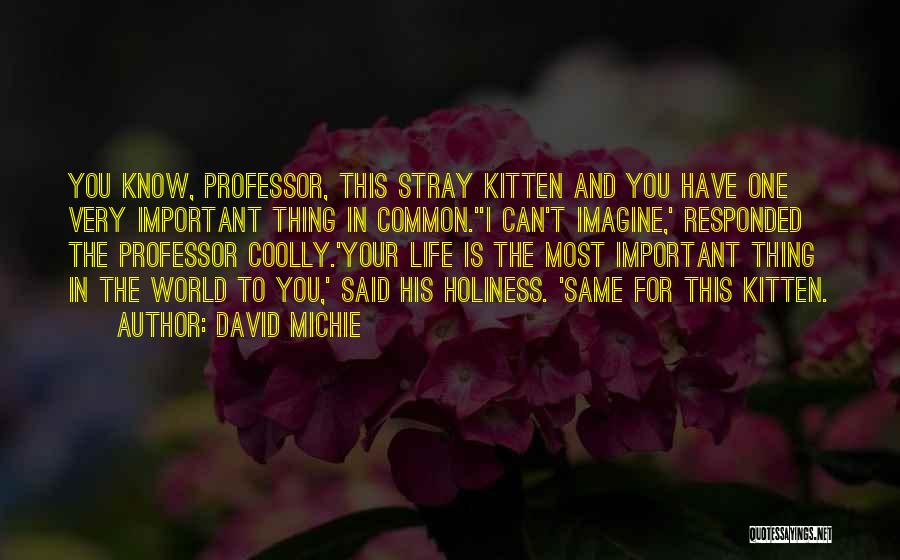 David Michie Quotes: You Know, Professor, This Stray Kitten And You Have One Very Important Thing In Common.''i Can't Imagine,' Responded The Professor