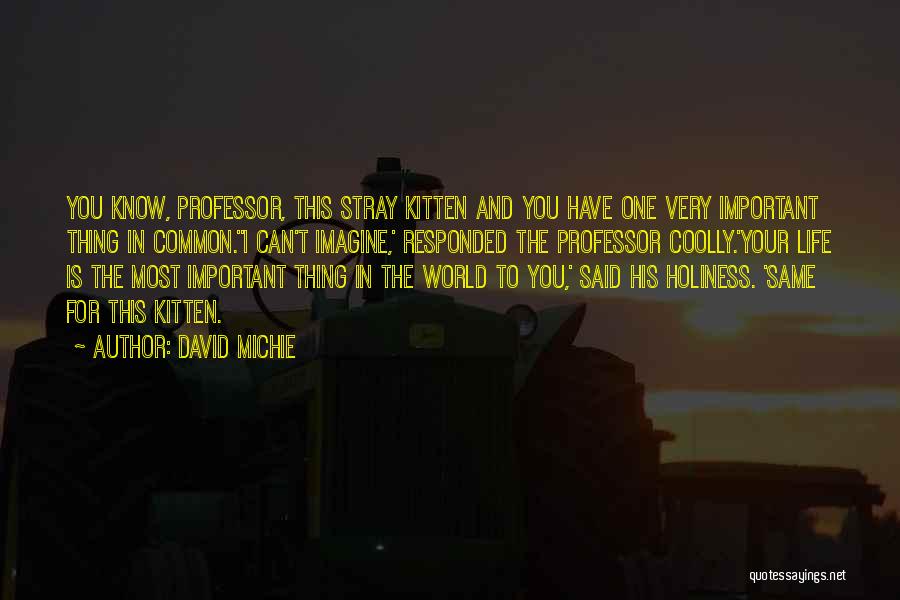 David Michie Quotes: You Know, Professor, This Stray Kitten And You Have One Very Important Thing In Common.''i Can't Imagine,' Responded The Professor