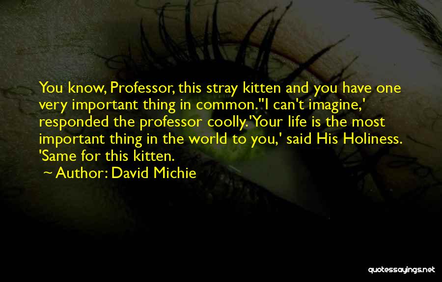 David Michie Quotes: You Know, Professor, This Stray Kitten And You Have One Very Important Thing In Common.''i Can't Imagine,' Responded The Professor