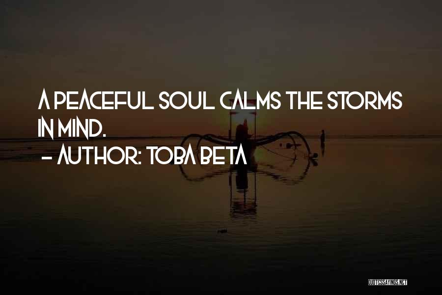 Toba Beta Quotes: A Peaceful Soul Calms The Storms In Mind.