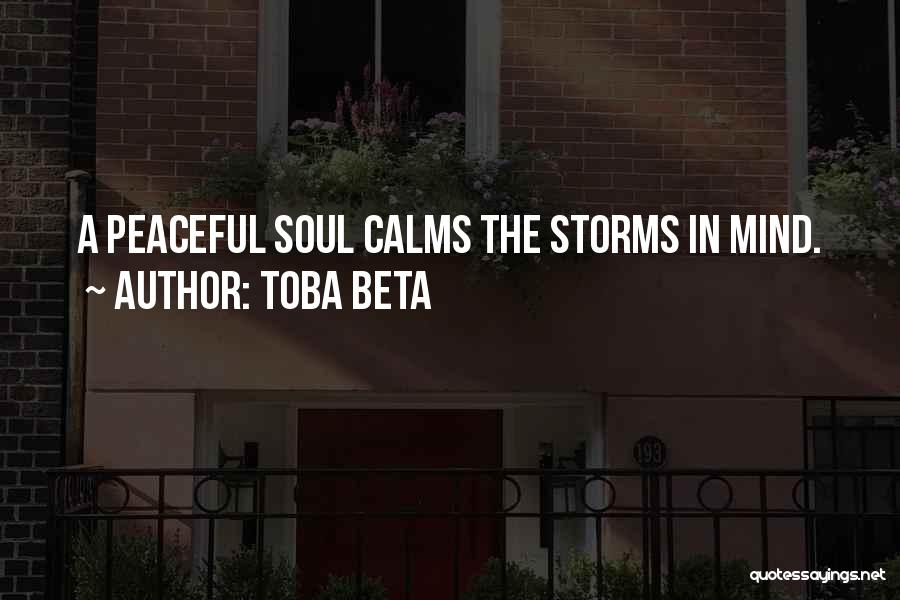 Toba Beta Quotes: A Peaceful Soul Calms The Storms In Mind.