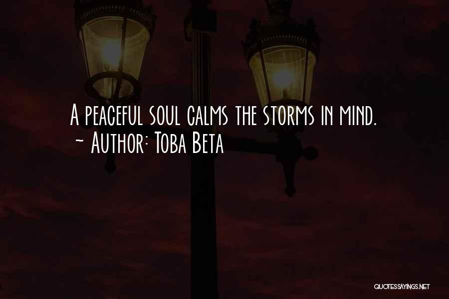 Toba Beta Quotes: A Peaceful Soul Calms The Storms In Mind.