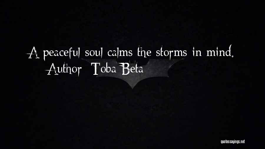 Toba Beta Quotes: A Peaceful Soul Calms The Storms In Mind.