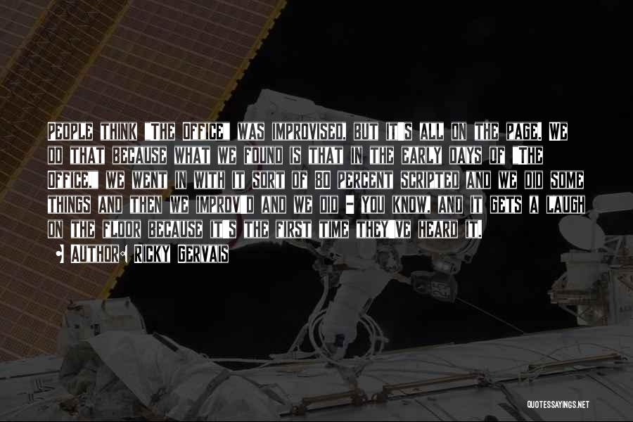 Ricky Gervais Quotes: People Think The Office Was Improvised, But It's All On The Page. We Do That Because What We Found Is