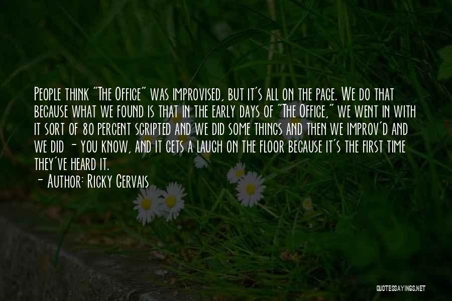 Ricky Gervais Quotes: People Think The Office Was Improvised, But It's All On The Page. We Do That Because What We Found Is