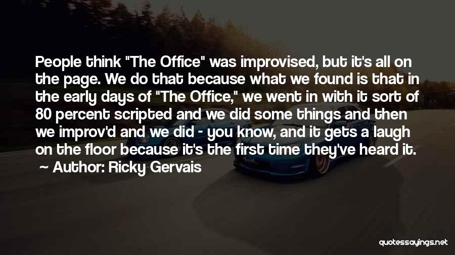 Ricky Gervais Quotes: People Think The Office Was Improvised, But It's All On The Page. We Do That Because What We Found Is