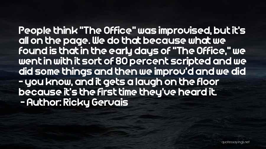 Ricky Gervais Quotes: People Think The Office Was Improvised, But It's All On The Page. We Do That Because What We Found Is