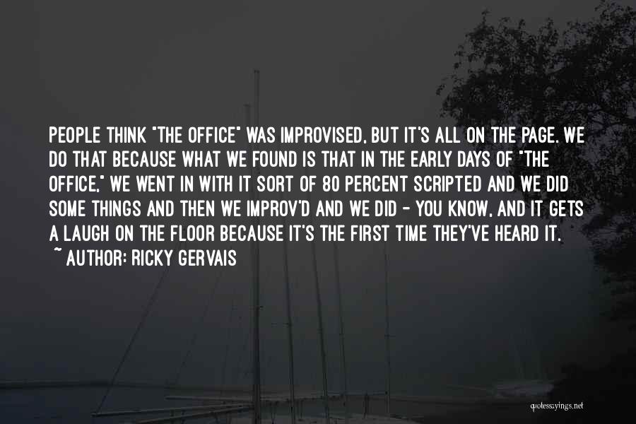 Ricky Gervais Quotes: People Think The Office Was Improvised, But It's All On The Page. We Do That Because What We Found Is