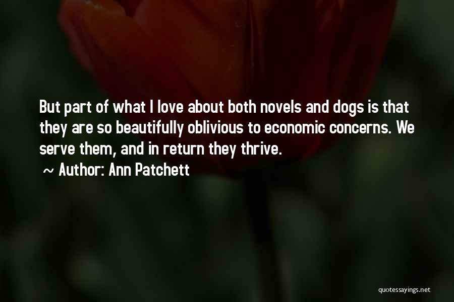 Ann Patchett Quotes: But Part Of What I Love About Both Novels And Dogs Is That They Are So Beautifully Oblivious To Economic