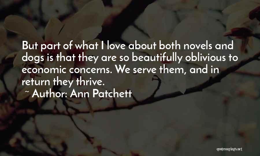 Ann Patchett Quotes: But Part Of What I Love About Both Novels And Dogs Is That They Are So Beautifully Oblivious To Economic