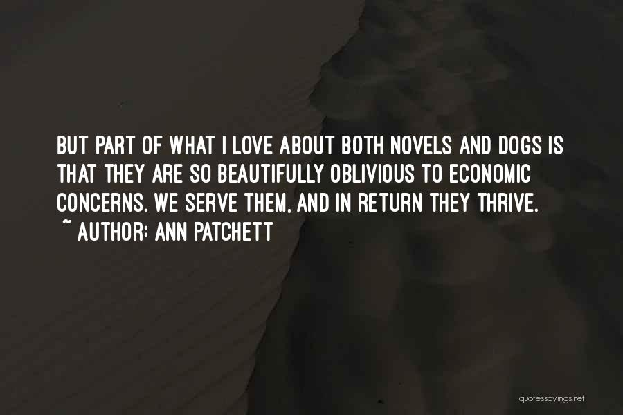 Ann Patchett Quotes: But Part Of What I Love About Both Novels And Dogs Is That They Are So Beautifully Oblivious To Economic