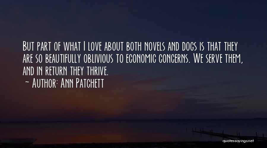 Ann Patchett Quotes: But Part Of What I Love About Both Novels And Dogs Is That They Are So Beautifully Oblivious To Economic