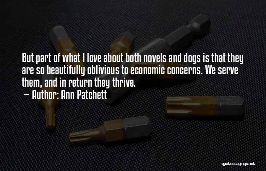 Ann Patchett Quotes: But Part Of What I Love About Both Novels And Dogs Is That They Are So Beautifully Oblivious To Economic