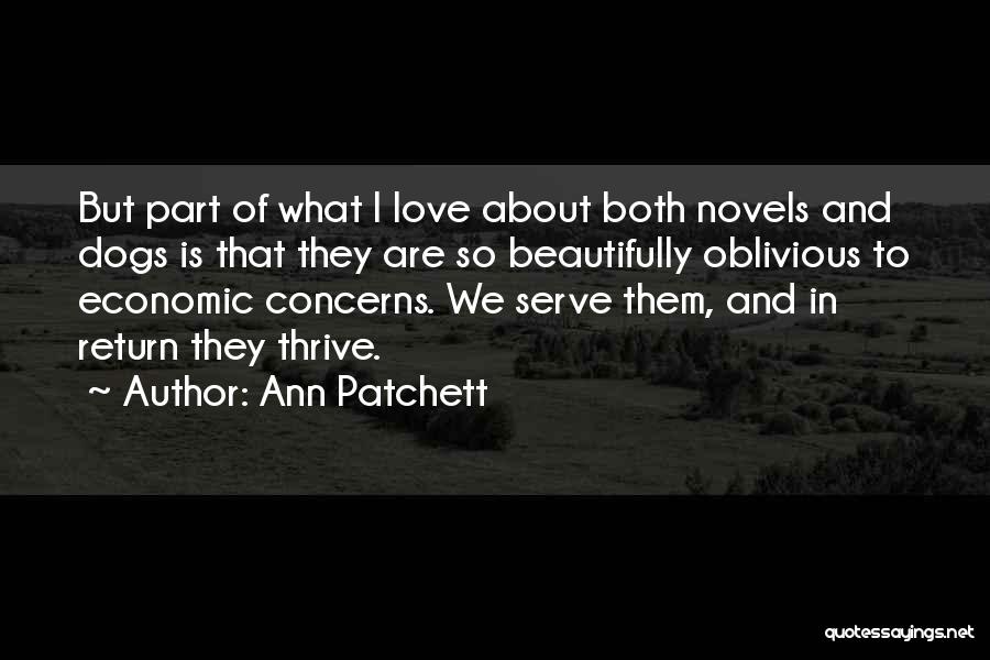 Ann Patchett Quotes: But Part Of What I Love About Both Novels And Dogs Is That They Are So Beautifully Oblivious To Economic