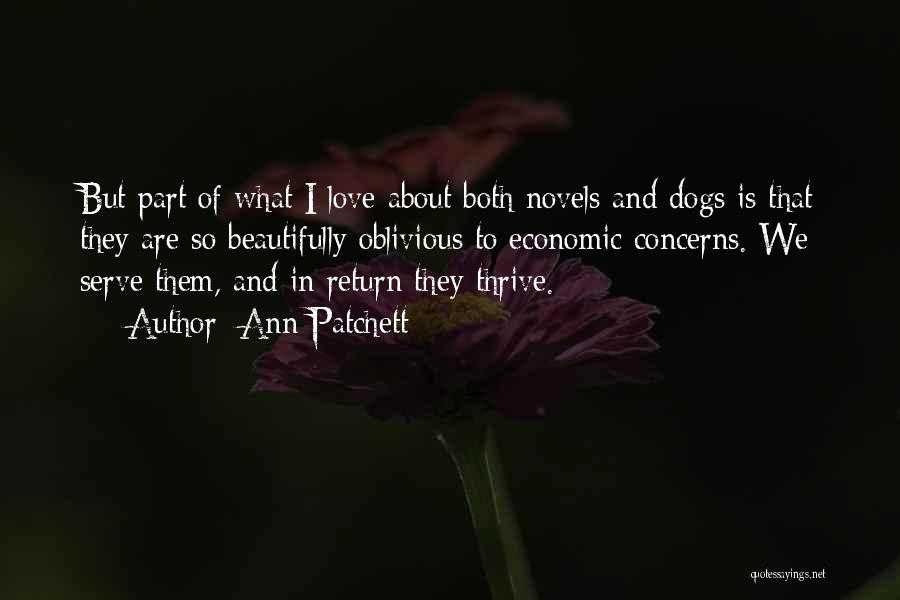 Ann Patchett Quotes: But Part Of What I Love About Both Novels And Dogs Is That They Are So Beautifully Oblivious To Economic