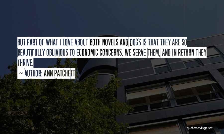 Ann Patchett Quotes: But Part Of What I Love About Both Novels And Dogs Is That They Are So Beautifully Oblivious To Economic