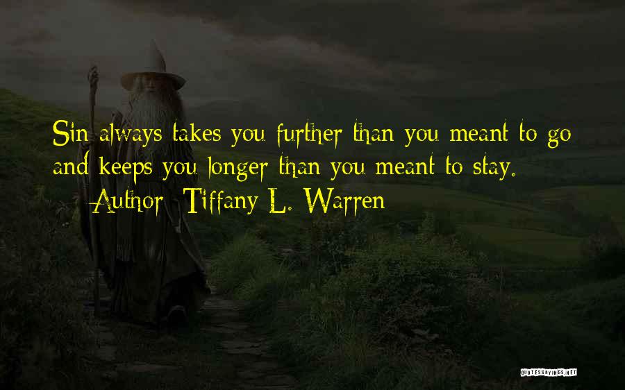 Tiffany L. Warren Quotes: Sin Always Takes You Further Than You Meant To Go And Keeps You Longer Than You Meant To Stay.