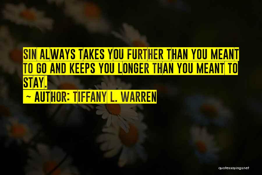 Tiffany L. Warren Quotes: Sin Always Takes You Further Than You Meant To Go And Keeps You Longer Than You Meant To Stay.