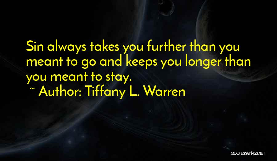 Tiffany L. Warren Quotes: Sin Always Takes You Further Than You Meant To Go And Keeps You Longer Than You Meant To Stay.