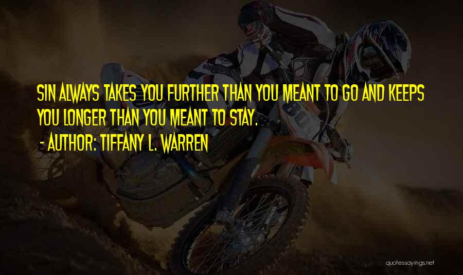 Tiffany L. Warren Quotes: Sin Always Takes You Further Than You Meant To Go And Keeps You Longer Than You Meant To Stay.