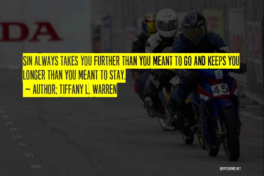 Tiffany L. Warren Quotes: Sin Always Takes You Further Than You Meant To Go And Keeps You Longer Than You Meant To Stay.