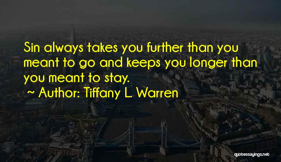 Tiffany L. Warren Quotes: Sin Always Takes You Further Than You Meant To Go And Keeps You Longer Than You Meant To Stay.