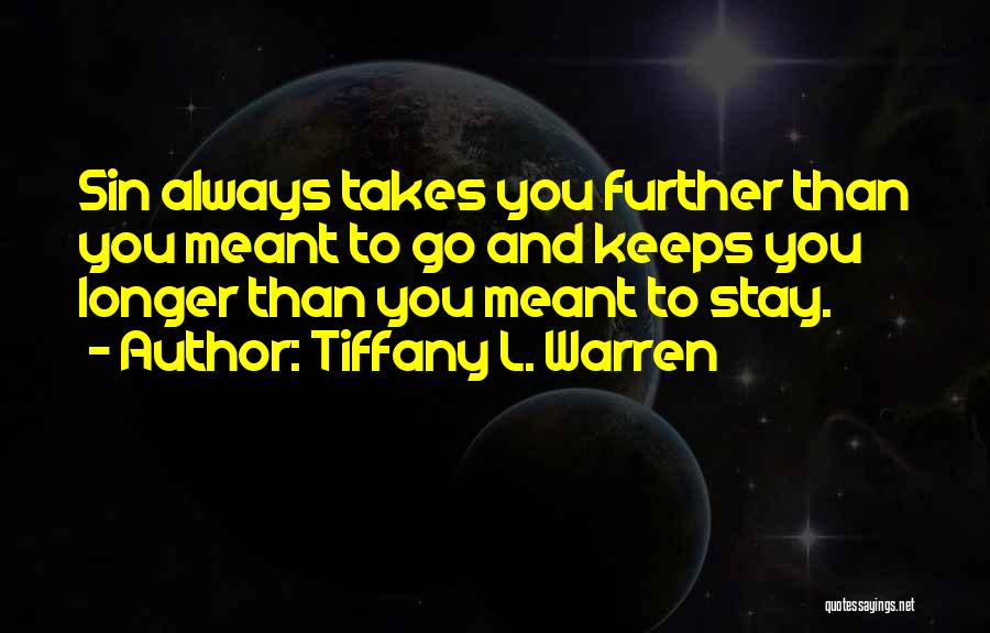 Tiffany L. Warren Quotes: Sin Always Takes You Further Than You Meant To Go And Keeps You Longer Than You Meant To Stay.