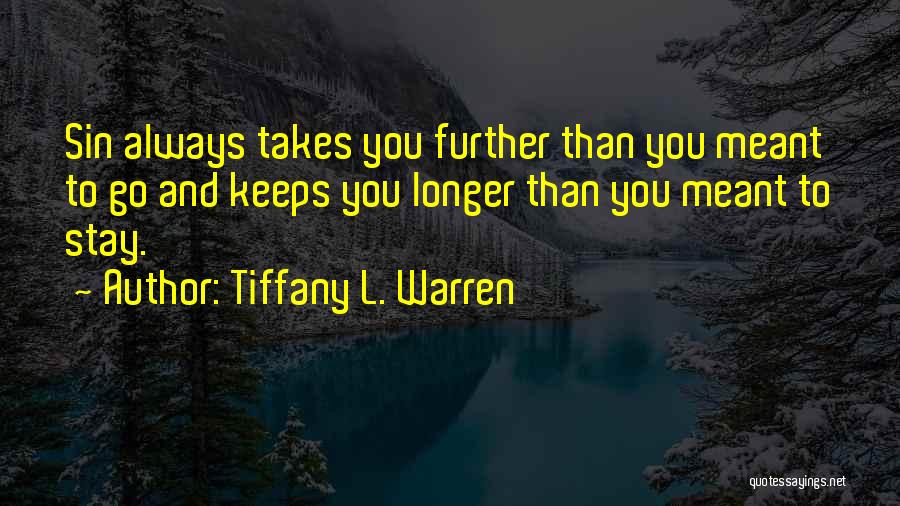 Tiffany L. Warren Quotes: Sin Always Takes You Further Than You Meant To Go And Keeps You Longer Than You Meant To Stay.