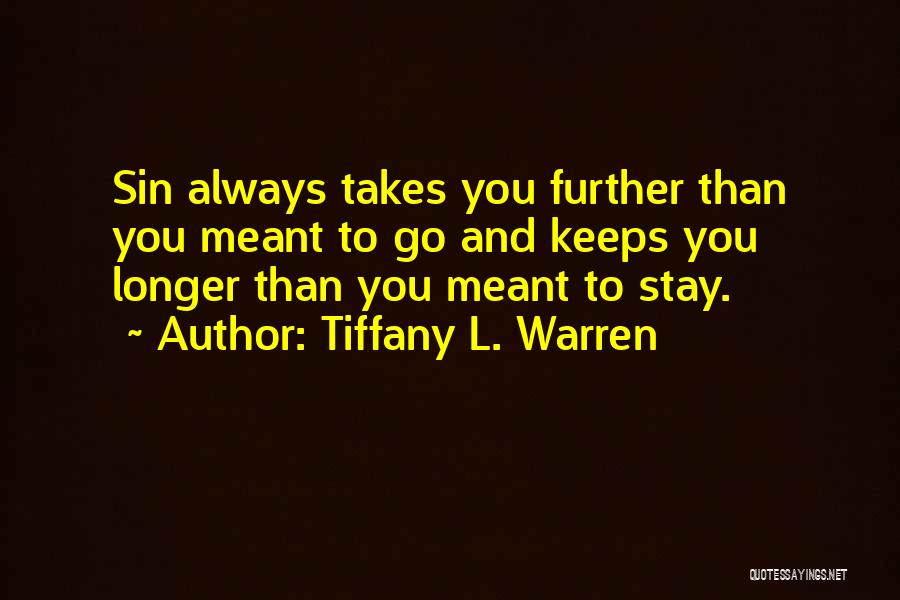 Tiffany L. Warren Quotes: Sin Always Takes You Further Than You Meant To Go And Keeps You Longer Than You Meant To Stay.