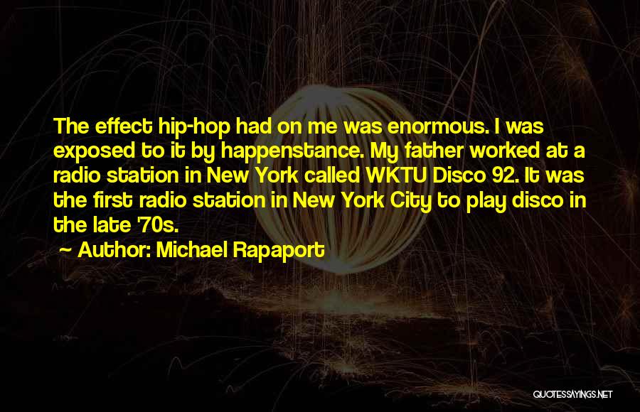 Michael Rapaport Quotes: The Effect Hip-hop Had On Me Was Enormous. I Was Exposed To It By Happenstance. My Father Worked At A